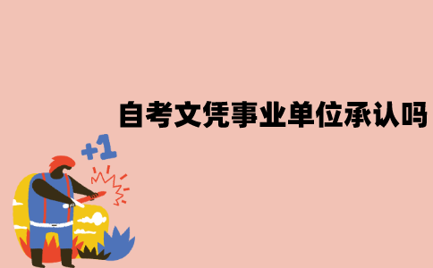 江苏自考文凭事业单位承认吗？含金量如何？