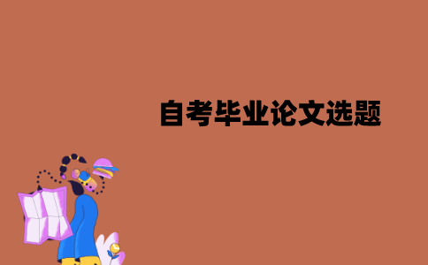 江苏自考毕业论文选题是自己选择吗？怎么选择？