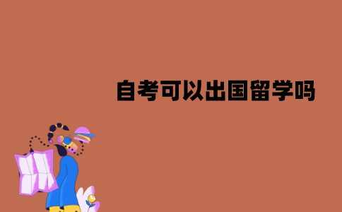 江苏自考可以出国留学吗？如何申请？
