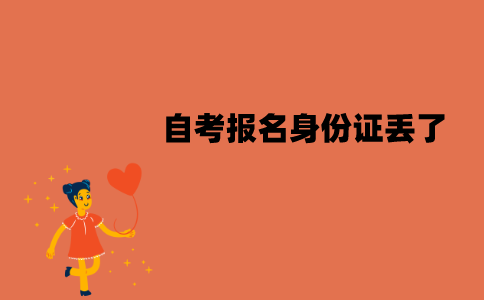 江苏自考报名身份证丢了怎么办？用临时身份证可以吗？