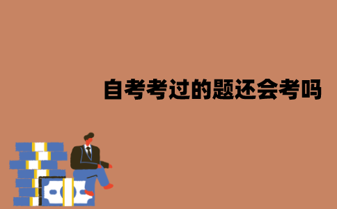 江苏自考考过的题还会考吗？刷真题有没有必要？