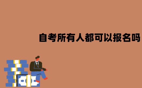 江苏自考是所有人都可以报名吗？适合哪些人？