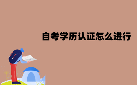江苏自考学历认证怎么进行？认证流程是怎样的？