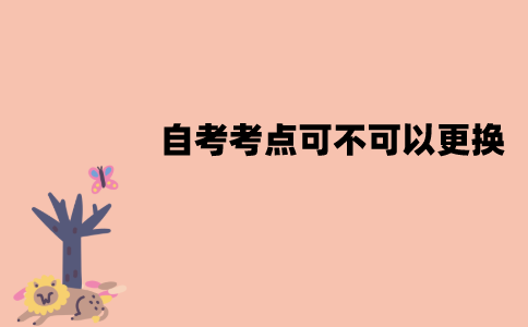 江苏自考考点可不可以更换？要怎么更换？
