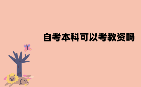 江苏自考本科可以考教资吗？应该满足哪些要求？