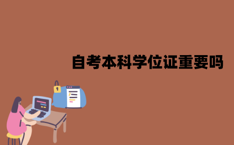 江苏自考本科学位证重要吗？一定要拿到吗？