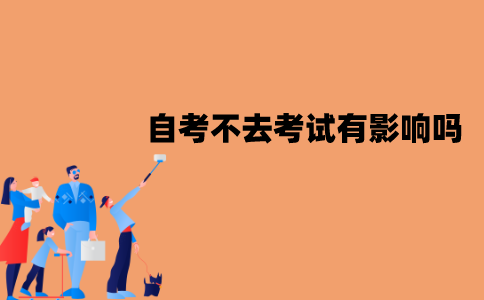 江苏自考不去考试有影响吗？有什么影响？