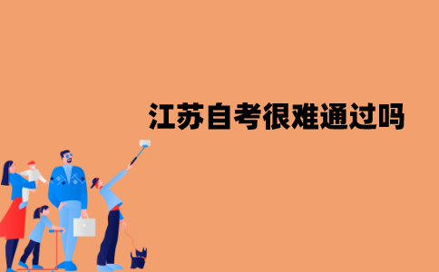 江苏自考很难通过吗？通过率是多少？