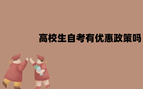 江苏高校生自考有优惠政策吗？有哪些优惠政策？