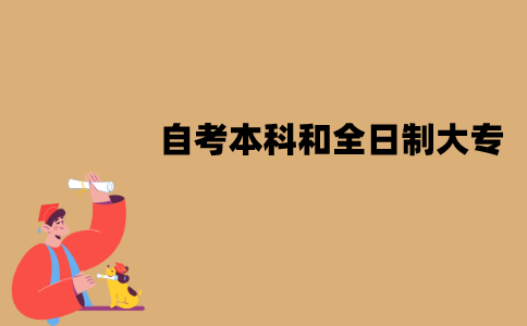 江苏自考本科和全日制大专哪个好？怎么进行比较？