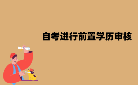 江苏自考需要进行前置学历审核吗？审核要多久？