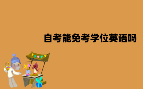 江苏自考能免考学位英语吗？怎么免考？