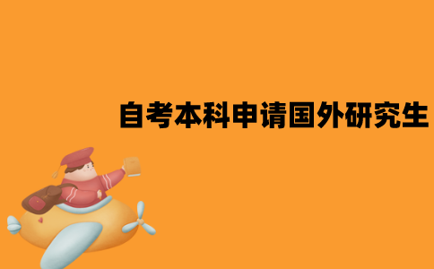 江苏自考本科可以申请国外研究生吗？要什么条件？