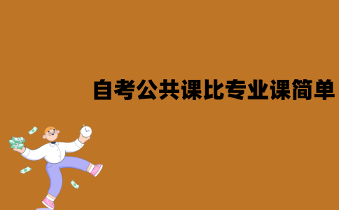 江苏自考公共课比专业课要简单吗？有什么原因？