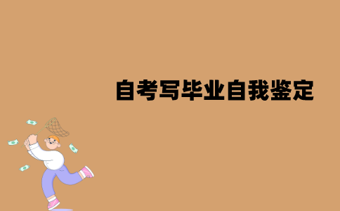 江苏自考需不需要写毕业自我鉴定？从哪些方面入手？