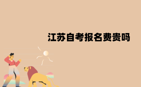 江苏自考报名费贵吗？一门课程多少钱？