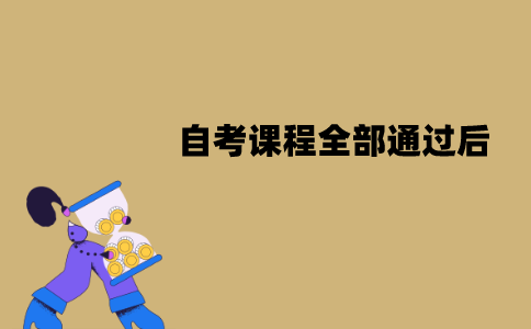 江苏自考课程全部通过后需要做什么？怎么安排？
