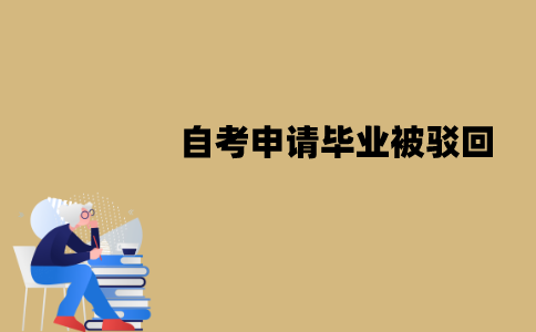 江苏自考申请毕业有可能被驳回吗？被驳回了该怎么办？