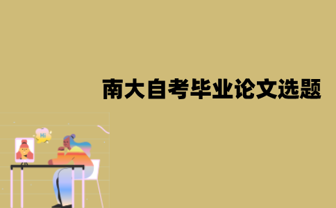 南大自考毕业论文怎么选题？