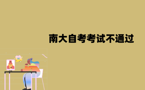 南大自考考试不通过怎么办？