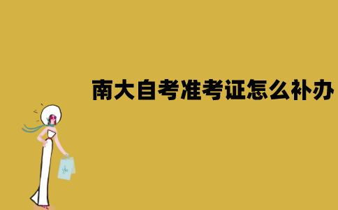 南大自考准考证怎么补办？