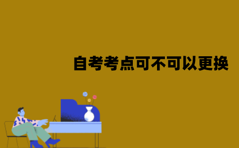 江苏自考考点可不可以更换？该怎么更换？