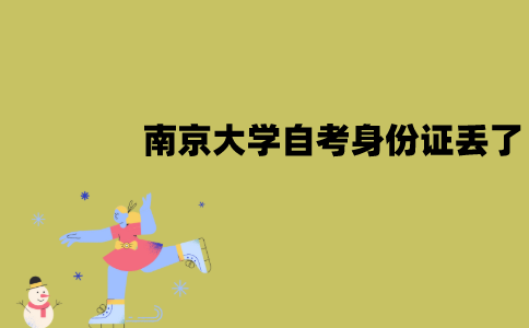 南京大学自考报名身份证丢了怎么办？