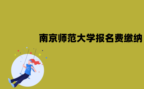 南京师范大学自考报名费怎么缴纳？