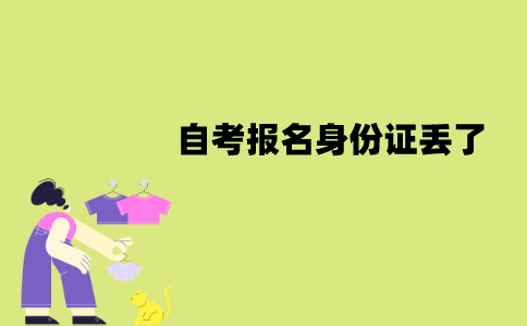 南京师范大学自考报名身份证丢了怎么办？