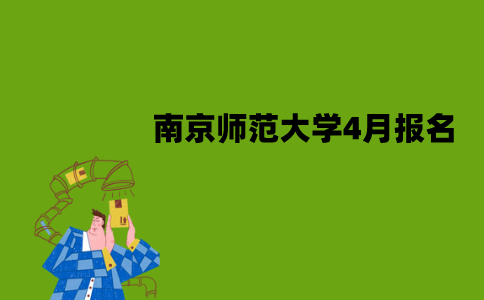 2022年南京师范大学自考4月报名时间是什么时候？