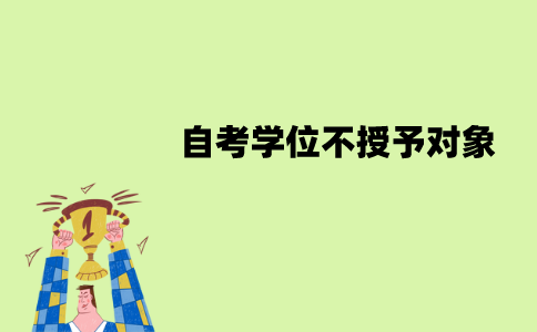 南京师范大学自考学位不授予对象有哪些？