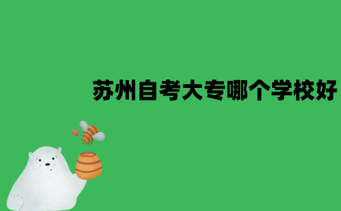 苏州自考大专哪个学校好点？
