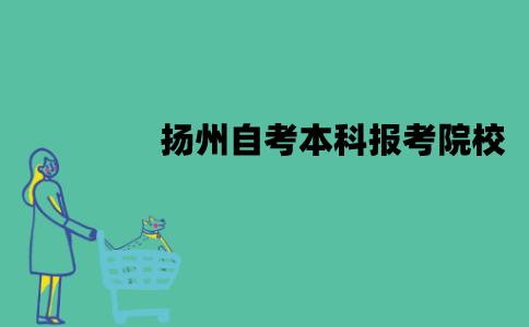 扬州自考本科可以报考哪些院校？