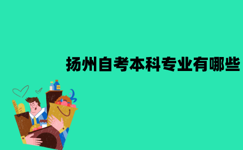 扬州自考本科专业有哪些？