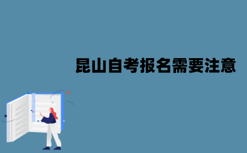 昆山自考报名需要注意什么？