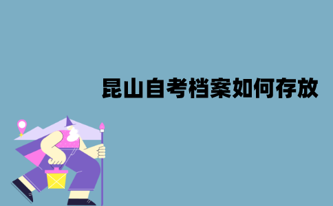 昆山自考档案如何存放？