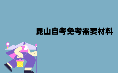 昆山自考免考需要什么材料？