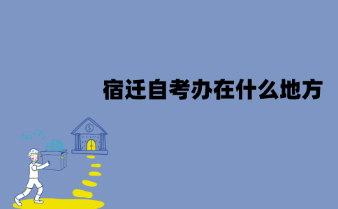 宿迁自考办在什么地方？