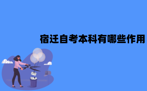 宿迁自考本科有哪些作用？