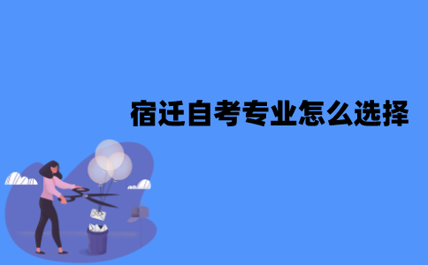 宿迁自考专业怎么选择？