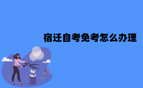 宿迁自考免考怎么办理？