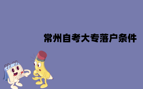 常州自考大专落户需要哪些条件？