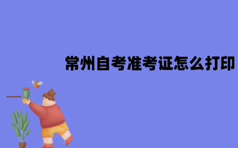 常州自考准考证怎么打印？