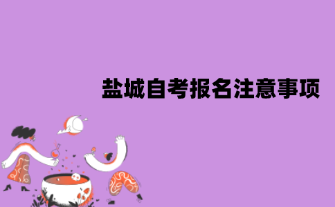 盐城自考报名注意事项有哪些？