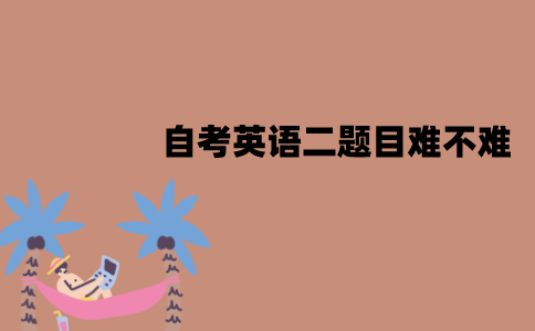 江苏自考综合英语二题目难不难？复习方法有哪些？