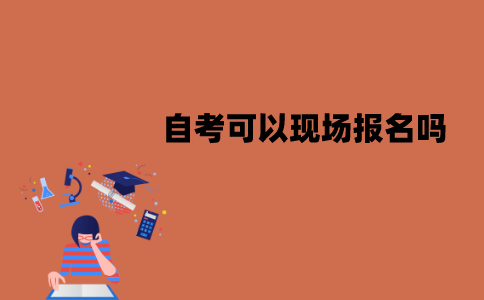 江苏自考可以现场报名吗？具体流程是怎样的？