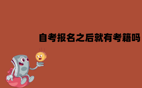 江苏自考报名之后就有考籍吗？什么时候有？