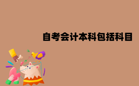 江苏自考会计本科包括哪些科目？这些科目难吗？