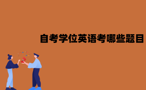江苏自考学位英语考哪些题目？考口语吗？