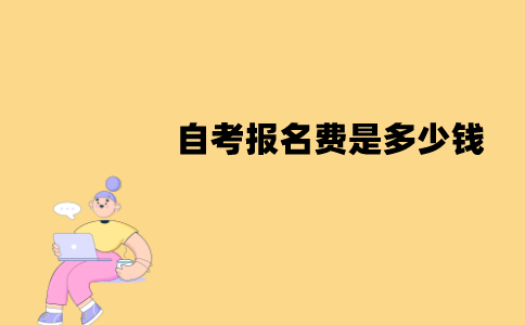 江苏自考报名费是多少钱？怎么报名？